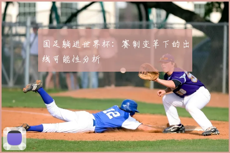 国足躺进世界杯:赛制变革下的出线可能性分析
