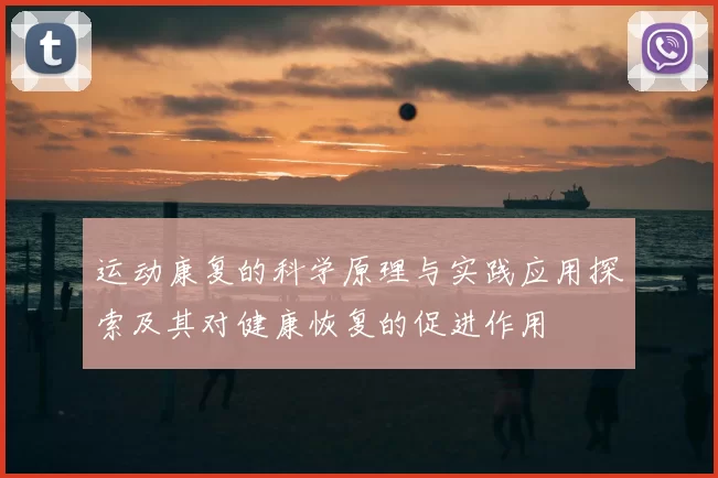 运动康复的科学原理与实践应用探索及其对健康恢复的促进作用