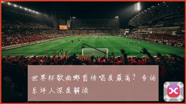 世界杯歌曲哪首传唱度最高？专访乐评人深度解读
