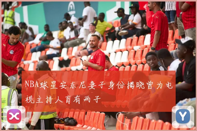 NBA球星安东尼妻子身份揭晓曾为电视主持人育有两子