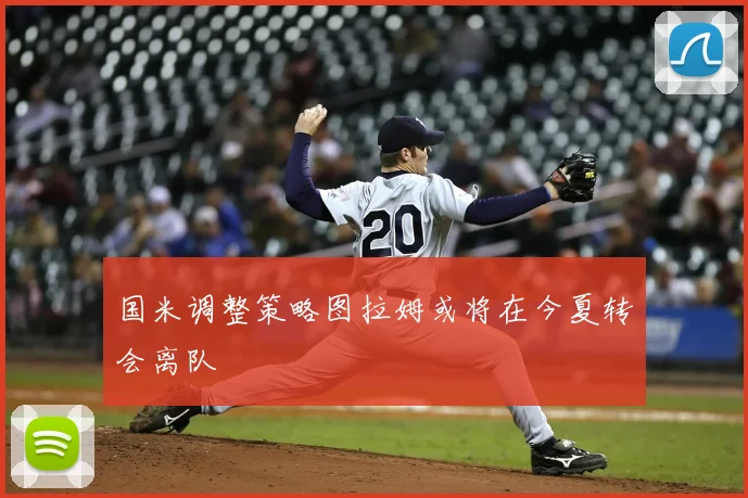 国米调整策略图拉姆或将在今夏转会离队