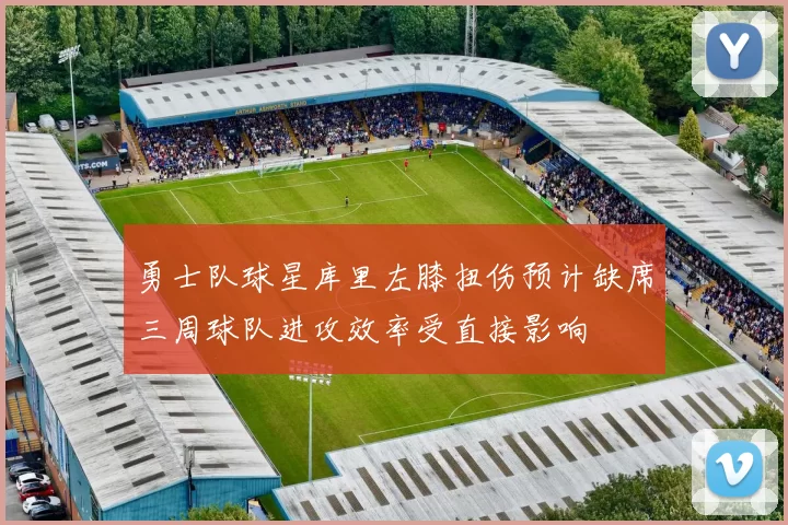 勇士队球星库里左膝扭伤预计缺席三周球队进攻效率受直接影响