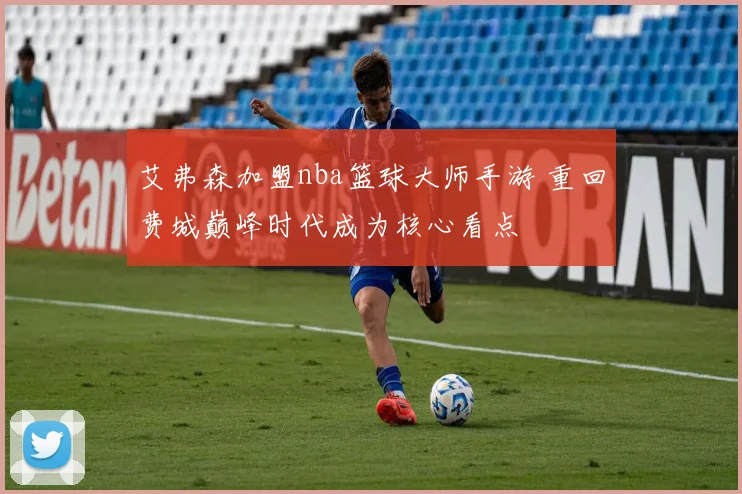 艾弗森加盟nba篮球大师手游 重回费城巅峰时代成为核心看点