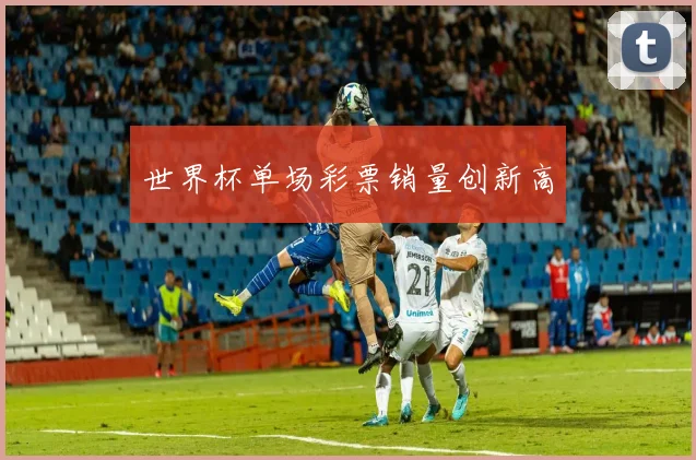 世界杯单场彩票销量创新高
