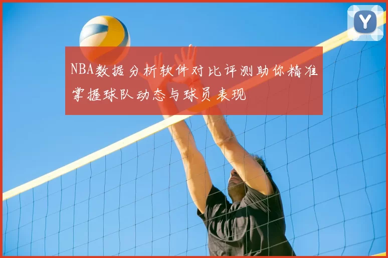 NBA数据分析软件对比评测助你精准掌握球队动态与球员表现