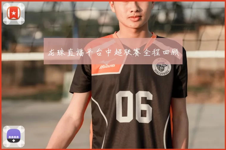 龙珠直播平台中超联赛全程回顾