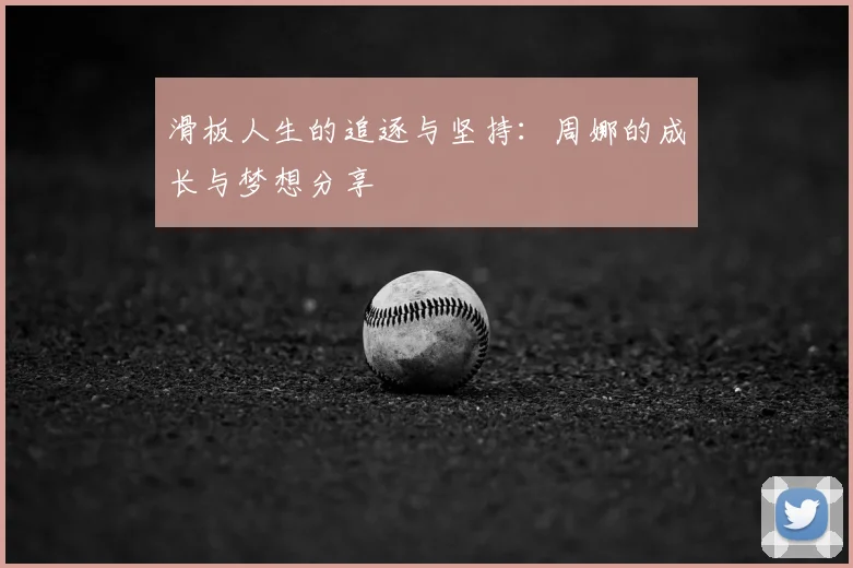 滑板人生的追逐与坚持:周娜的成长与梦想分享