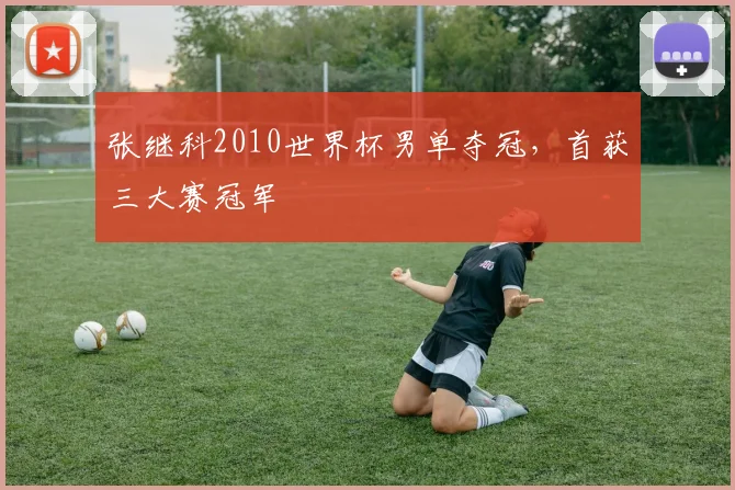 张继科2010世界杯男单夺冠，首获三大赛冠军