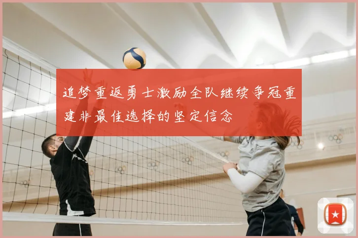 追梦重返勇士激励全队继续争冠重建非最佳选择的坚定信念