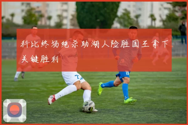 科比终场绝杀助湖人险胜国王拿下关键胜利