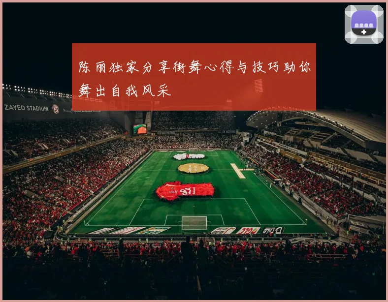 陈丽独家分享街舞心得与技巧助你舞出自我风采