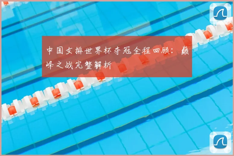 中国女排世界杯夺冠全程回顾：巅峰之战完整解析