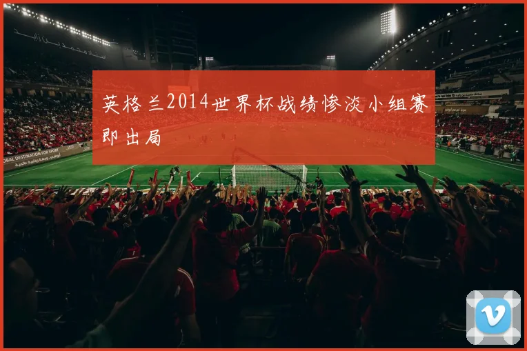 英格兰2014世界杯战绩惨淡小组赛即出局